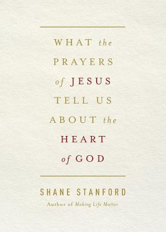 What the Prayers of Jesus Tell Us about the Heart of God - Stanford, Shane