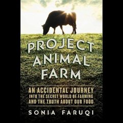 Project Animal Farm: An Accidental Journey Into the Secret World of Farming and the Truth about Our Food - Faruqi, Sonia
