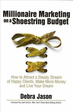 Millionaire Marketing on a Shoestring Budget: How to Attract a Steady Stream of Happy Clients, Make More Money and Live Your Dream - Jason, Debra