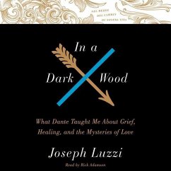 In a Dark Wood: What Dante Taught Me about Grief, Healing, and the Mysteries of Love - Luzzi, Joseph