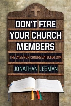 Don't Fire Your Church Members - Leeman, Jonathan