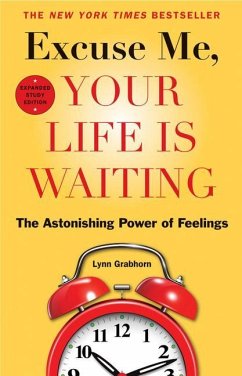 Excuse Me, Your Life Is Waiting: The Astonishing Power of Feelings - Grabhorn, Lynn