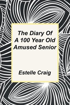 The Diary of a 100 Year Old Amused Senior - Craig, Estelle