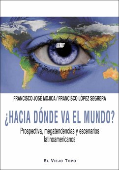 ¿Hacia dónde va el mundo? : prospectiva, megatendencias y escenarios latinoamericanos - Mojica, Francisco José; López Segrera, Francisco