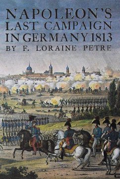 NAPOLEON'S LAST CAMPAIGN IN GERMANY - Petre, Loraine