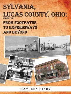 SYLVANIA, LUCAS COUNTY, OHIO; FROM FOOTPATHS TO EXPRESSWAYS AND BEYOND VOLUME FIVE