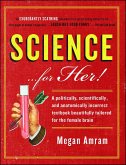 Science... for Her!: A Politically, Scientifically, and Anatomically Incorrect Textbook Beautifully Tailored for the Female Brain