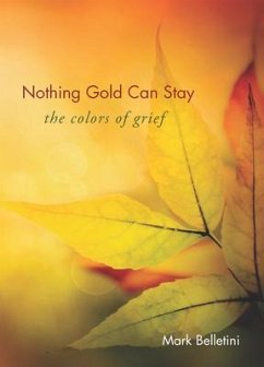 Nothing Gold Can Stay: The Colors of Grief - Belletini, Mark