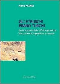 Cover Gli Etruschi erano turchi. Dalla scoperta delle affinità genetiche alle conferme linguistiche e culturali