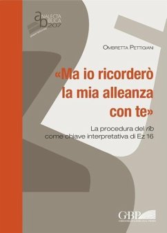 Ma IO Ricordero La MIA Alleanza Con Te: La Procedura del Rib Come Chiave Interpretativa Di EZ 16 (Analecta Biblica Dissertationes, Band 207)