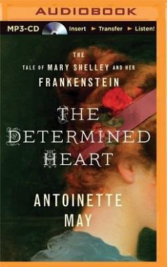 The Determined Heart: The Tale of Mary Shelley and Her Frankenstein - May, Antoinette