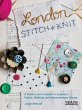 London Stitch and Knit: A Craft Lover's Guide to London's Fabric, Knitting and Haberdashery Shops Leigh Metcalf Author
