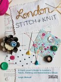 London Stitch and Knit: A Craft Lover's Guide to London's Fabric, Knitting and Haberdashery Shops