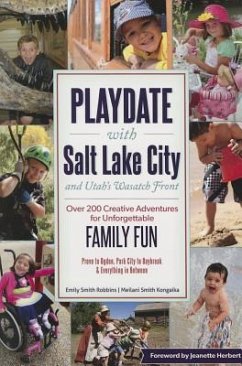 Playdate with Salt Lake City and Utah's Wasatch Front: Over 200 Creative Adventure for Unforgettable Family Fun - Robbins, Emily