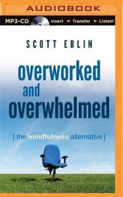 Overworked and Overwhelmed: The Mindfulness Alternative - Eblin, Scott