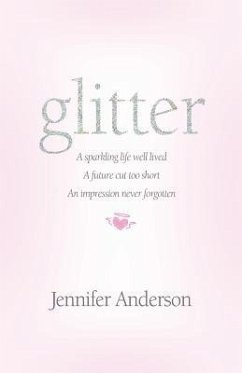 glitter: a sparkling life well lived, a future cut too short, an impression never forgotten - Anderson, Jennifer