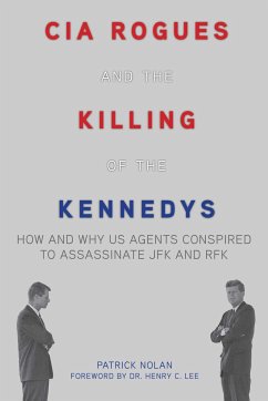 CIA Rogues and the Killing of the Kennedys: How and Why US Agents Conspired to Assassinate JFK and RFK - Nolan, Patrick