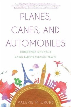 Planes, Canes, and Automobiles: Connecting with Your Aging Parents Through Travel - Grubb, Valerie M.