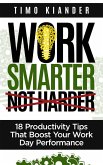 Work Smarter Not Harder: 18 Productivit Tips That Boost Your Work Day Performance (eBook, ePUB)