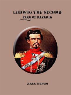 Ludwig the Second: King of Bavaria (eBook, ePUB) - Tschudi, Clara
