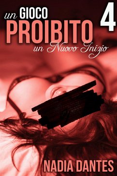 Un Nuovo Inizio - Un Gioco Proibito #4 (eBook, ePUB) - Dantes, Nadia