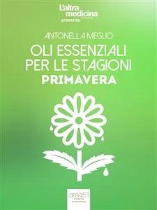 Oli essenziali per le stagioni. Primavera (eBook, ePUB) - Meglio, Antonella