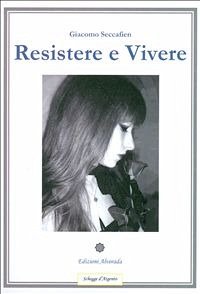 Resistere e Vivere (eBook, PDF) - Seccafien, Giacomo