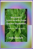 &quote;Beginners&quote; Learn How to Grow Garden Vegetables (From the Dirt Up, #1) (eBook, ePUB)