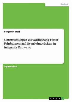 Untersuchungen zur Ausführung Fester Fahrbahnen auf Eisenbahnbrücken in integraler Bauweise - Wolf, Benjamin