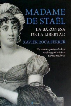 Madame de Staël, la baronesa de la libertad : un retrato apasionado de la madre espiritual de la Europa moderna - Roca Ferrer, Xavier
