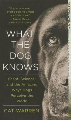 What the Dog Knows: Scent, Science, and the Amazing Ways Dogs Perceive the World - Warren, Cat