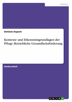 Kontexte und Erkenntnisgrundlagen der Pflege: Betriebliche Gesundheitsförderung - Dupont, Stefanie