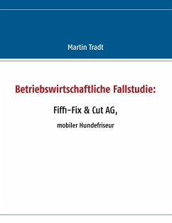 Betriebswirtschaftliche Fallstudie: Fiffi-Fix & Cut AG - Tradt, Martin