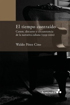 El tiempo contraído. Canon, discurso y circunstancia de la narrativa cubana (1959-2000) - Pérez Cino, Waldo