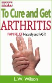 How to Cure and Get Arthritis Pain Relief Naturally and FAST (acne no more, acne treatment, acne scar, acne cure, ... clear skin, sunshine hormone, skincare, #1) (eBook, ePUB)