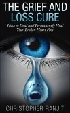 The Grief and Loss Cure - How to Deal and Permanently Heal Your Broken Heart Fast (Grief and Grieving, Grief and Bereavement, Grief Counseling, Grieve, loss, how to grieve) (eBook, ePUB)