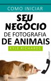 Como iniciar seu negócio de fotografia de animais (eBook, ePUB)