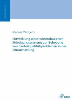 Entwicklung eines wissensbasierten Stördiagnosesystems zur Behebung von Bauteilqualitätsproblemen in der Einsatzhärtung - Wingens, Markus