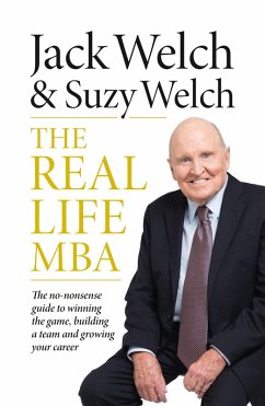 The Real-Life MBA: The no-nonsense guide to winning the game, building a team and growing your career (eBook, ePUB) - Welch, Jack; Welch, Suzy