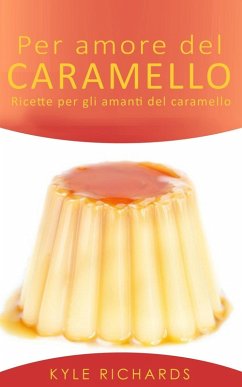 Cover Per amore del caramello - Ricette per gli amanti del caramello (eBook, ePUB)