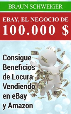 Ebay, El Negocio De 100.000 $ Consigue Beneficios De Locura Vendiendo En Ebay Y Amazon (eBook, ePUB) Cover Ebay, El Negocio De 100.000 $ Consigue Beneficios De Locura Vendiendo En Ebay Y Amazon (eBook, ePUB)