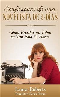 Confesiones De Una Novelista De 3-Días: Cómo Escribir Un Libro En Tan Solo 72 Horas (eBook, ePUB) - Roberts, Laura