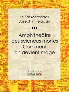 Amphithéâtre des sciences mortes. Comment on devient mage (eBook, ePUB) - Ligaran; Le Sâr Mérodack Joséphin Peladan