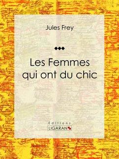 Les Femmes qui ont du chic (eBook, ePUB) - Frey, Jules; Ligaran