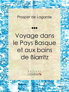 Voyage dans le Pays Basque et aux bains de Biarritz (eBook, ePUB) - Ligaran; de Lagarde, Prosper