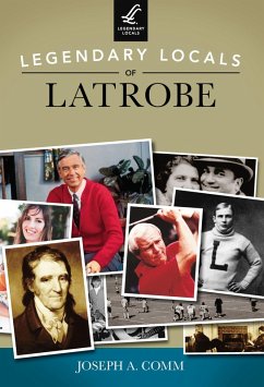 Legendary Locals of Latrobe (eBook, ePUB) - Comm, Joseph A.