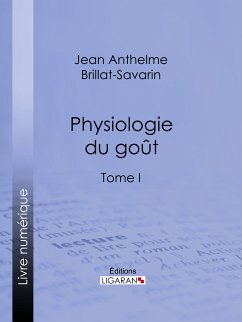 Physiologie du goût (eBook, ePUB) - Anthelme Brillat-Savarin, Jean; Ligaran