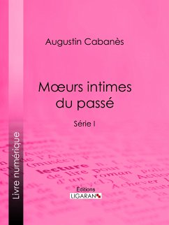 Moeurs intimes du passé (eBook, ePUB) - Cabanès, Augustin; Ligaran