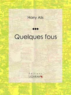 Quelques fous (eBook, ePUB) - Alis, Harry; Ligaran