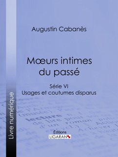 Moeurs intimes du passé (eBook, ePUB) - Cabanès, Augustin; Ligaran